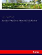 Das moderne Völkerrecht der zivilisirten Staaten als Rechtsbuch di Johann Caspar Bluntschli edito da hansebooks
