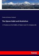 The Opium Habit and Alcoholism di Frederick Heman Hubbard edito da hansebooks
