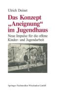 Das Konzept "Aneignung" im Jugendhaus di Ulrich Deinet edito da VS Verlag für Sozialwissenschaften