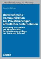Unternehmenskommunikation bei Privatisierungen öffentlicher Unternehmen di Sebastian Dettmers edito da Gabler Verlag