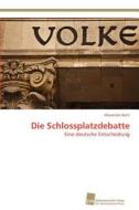 Die Schlossplatzdebatte di Alexander Barti edito da Südwestdeutscher Verlag für Hochschulschriften AG  Co. KG