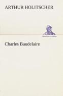 Charles Baudelaire di Arthur Holitscher edito da TREDITION CLASSICS