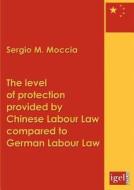 The level of protection provided by Chinese labour law compared to German labour law di Sergio M. Moccia edito da Igel Verlag