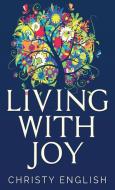 Living With Joy di Christy English edito da Next Chapter