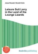 Leisure Suit Larry In The Land Of The Lounge Lizards di Jesse Russell, Ronald Cohn edito da Book On Demand Ltd.
