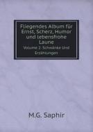 Fliegendes Album Fur Ernst, Scherz, Humor Und Lebensfrohe Laune Volume 2. Schwanke Und Erzahlungen di M G Saphir edito da Book On Demand Ltd.