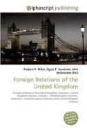 Foreign Relations of the United Kingdom di Frederic P Miller, Agnes F Vandome, John McBrewster edito da Alphascript Publishing