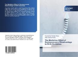 The Mediation Effect of Socioeconomic Disadvantage to Birth Outcomes di Yeshambel Workie Yimer, Salie Ayalew Redie edito da SPS