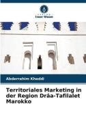 Territoriales Marketing in der Region Drâa-Tafilalet Marokko di Abderrahim Khaddi edito da Verlag Unser Wissen