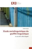 Etude sociolinguistique du graffiti linguistique di Samir Naoufi edito da Éditions universitaires européennes