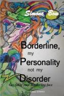 Borderline, My Personality Not My Disorder: Get Rid of Your Borderline Face di Simone Bow edito da Etnous