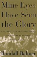 Mine Eyes Have Seen The Glory di Randall H. Balmer edito da Oxford University Press Inc
