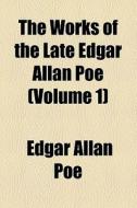 The Works Of The Late Edgar Allan Poe (volume 1) di Edgar Allan Poe edito da General Books Llc