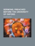 Sermons, Preached Before The University Of Oxford di Edward Burton edito da General Books Llc