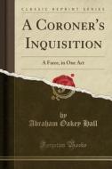 A Coroner's Inquisition di Abraham Oakey Hall edito da Forgotten Books