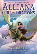 Alliana, Girl Of Dragons di Julie Abe edito da Little, Brown