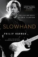 Slowhand: The Life and Music of Eric Clapton di Philip Norman edito da BACK BAY BOOKS