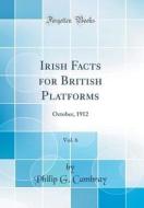 Irish Facts for British Platforms, Vol. 6: October, 1912 (Classic Reprint) di Philip G. Cambray edito da Forgotten Books