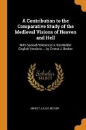 A Contribution To The Comparative Study Of The Medieval Visions Of Heaven And Hell di Ernest Julius Becker edito da Franklin Classics Trade Press