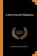 A Story From The Philippines di Katherine Elizabeth Driscoll edito da Franklin Classics Trade Press
