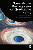 Speculative Pedagogies Of Qualitative Inquiry di Candace R. Kuby, Rebecca C. Christ edito da Taylor & Francis Ltd