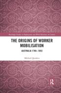 The Origins Of Worker Mobilisation di Michael Quinlan edito da Taylor & Francis Ltd