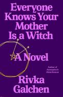 Everyone Knows Your Mother Is a Witch di Rivka Galchen edito da FARRAR STRAUSS & GIROUX