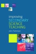 Improving Secondary Science Teaching di John Parkinson edito da Taylor & Francis Ltd