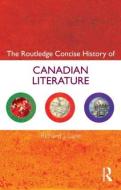 The Routledge Concise History of Canadian Literature di Richard J. Lane edito da Routledge
