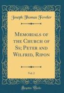 Memorials of the Church of SS; Peter and Wilfrid, Ripon, Vol. 2 (Classic Reprint) di Joseph Thomas Fowler edito da Forgotten Books
