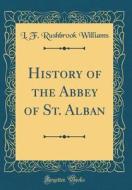 History of the Abbey of St. Alban (Classic Reprint) di L. F. Rushbrook Williams edito da Forgotten Books