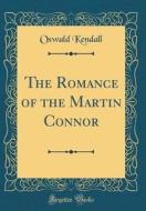 The Romance of the Martin Connor (Classic Reprint) di Oswald Kendall edito da Forgotten Books