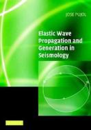 Elastic Wave Propagation and Generation in Seismology di Jose Pujol edito da Cambridge University Press