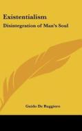 Existentialism: Disintegration Of Man's di GUIDO DE RUGGIERO edito da Kessinger Publishing