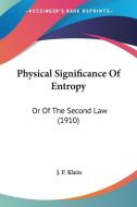 Physical Significance of Entropy: Or of the Second Law (1910) di J. F. Klein edito da Kessinger Publishing
