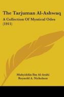 The Tarjuman Al-Ashwaq: A Collection of Mystical Odes (1911) di Muhyi Din Ibn Al-Arabi, Ibn edito da Kessinger Publishing