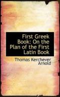 First Greek Book di Thomas Kerchever Arnold edito da Bibliolife