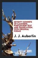 Seventy Sonnets of Camoens. Portuguese Text and Translation. with Original Poems di Various edito da LIGHTNING SOURCE INC