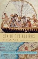 Sea of the Caliphs - The Mediterranean in the Medieval Islamic World di Christophe Picard edito da Harvard University Press