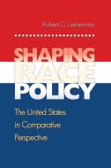 Shaping Race Policy di Robert Lieberman edito da Princeton University Press