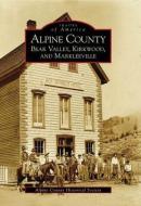 Alpine County: Bear Valley, Kirkwood, and Markleeville di The Alpine County Historical Society edito da ARCADIA PUB (SC)