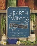The Hearth Witch's Compendium di Anna Franklin edito da Llewellyn Publications,U.S.