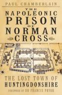 The Napoleonic Prison of Norman Cross di Paul Chamberlain edito da The History Press Ltd