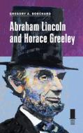 Abraham Lincoln and Horace Greeley di Gregory Borchard edito da Southern Illinois University Press