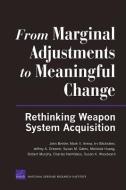 From Marginal Adjustments to Meaningful Change: Rethinking Weapon System Acquisition di John Birkler, Mark V. Arena, Irv Blickstein edito da RAND CORP