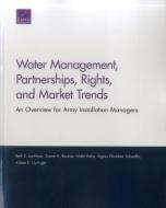 Water Management, Partnerships, Rights, and Market Trends: An Overview for Army Installation Managers di Beth E. Lachman, Susan A. Resetar, Nidhi Kalra edito da RAND CORP