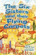 The Six Sisters and Their Flying Carpets di Adam B. Ford edito da H BAR PR