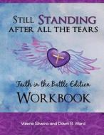 Still Standing After All the Tears Workbook: Faith in the Battle Edition di Valerie Silveira, Dawn R. Ward edito da Still Standing Group