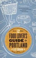 Food Lover's Guide to Portland di Liz Crain edito da HAWTHORNE BOOKS