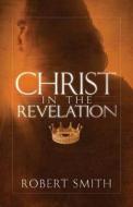 Christ in the Revelation di Robert Smith edito da 21st Century Press